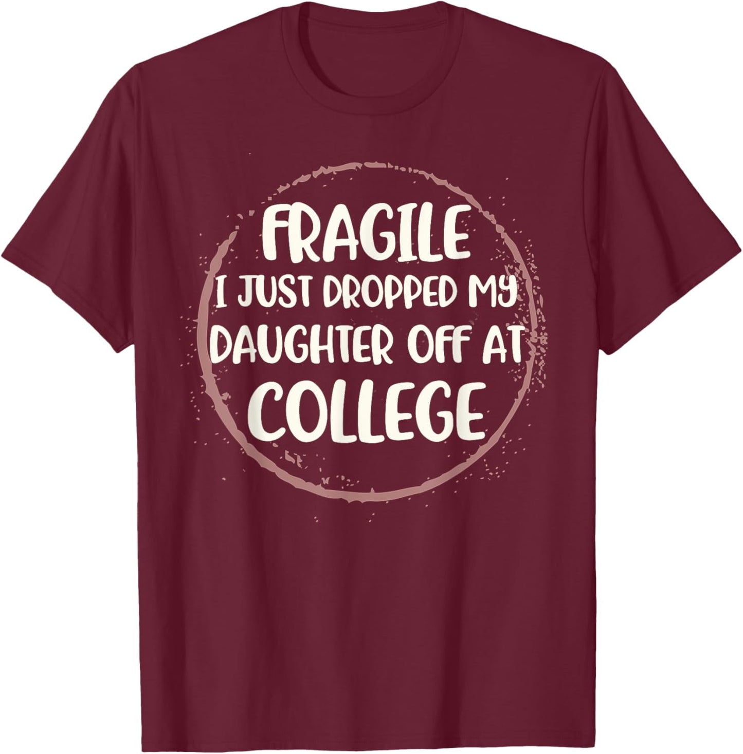 Daughter Leaving For College Fragile Just Dropped Kid Off At T-Shirt - T-Shirt | Maroon