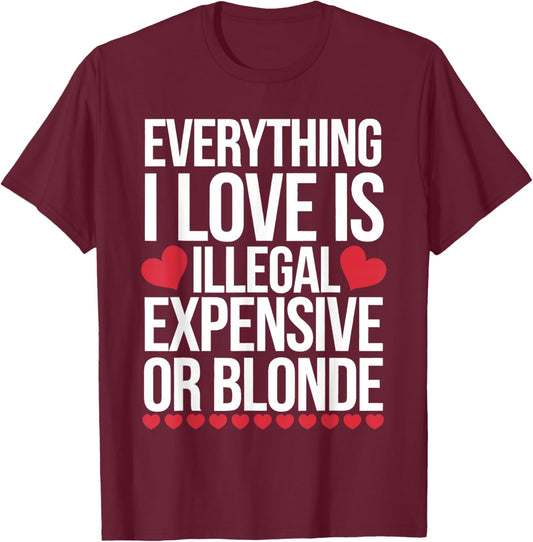 Everything I Love is Illegal Expensive Or Blonde T-Shirt - T-Shirt | Maroon