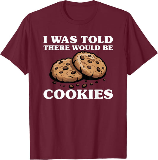 I was Told There Would Be Cookies Funny Cookie T-Shirt - T-Shirt | Maroon