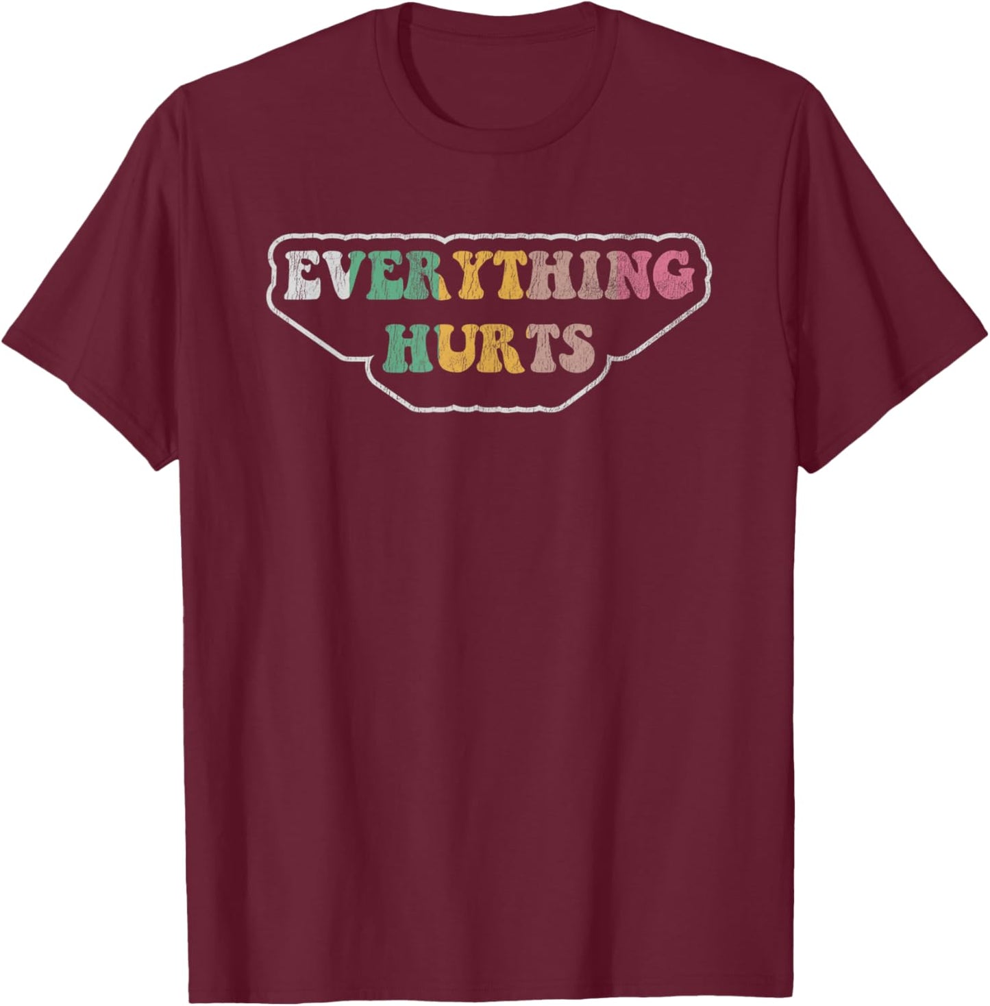 Everything Hurts Fun Sarcastic Saying T-Shirt - T-Shirt | Maroon