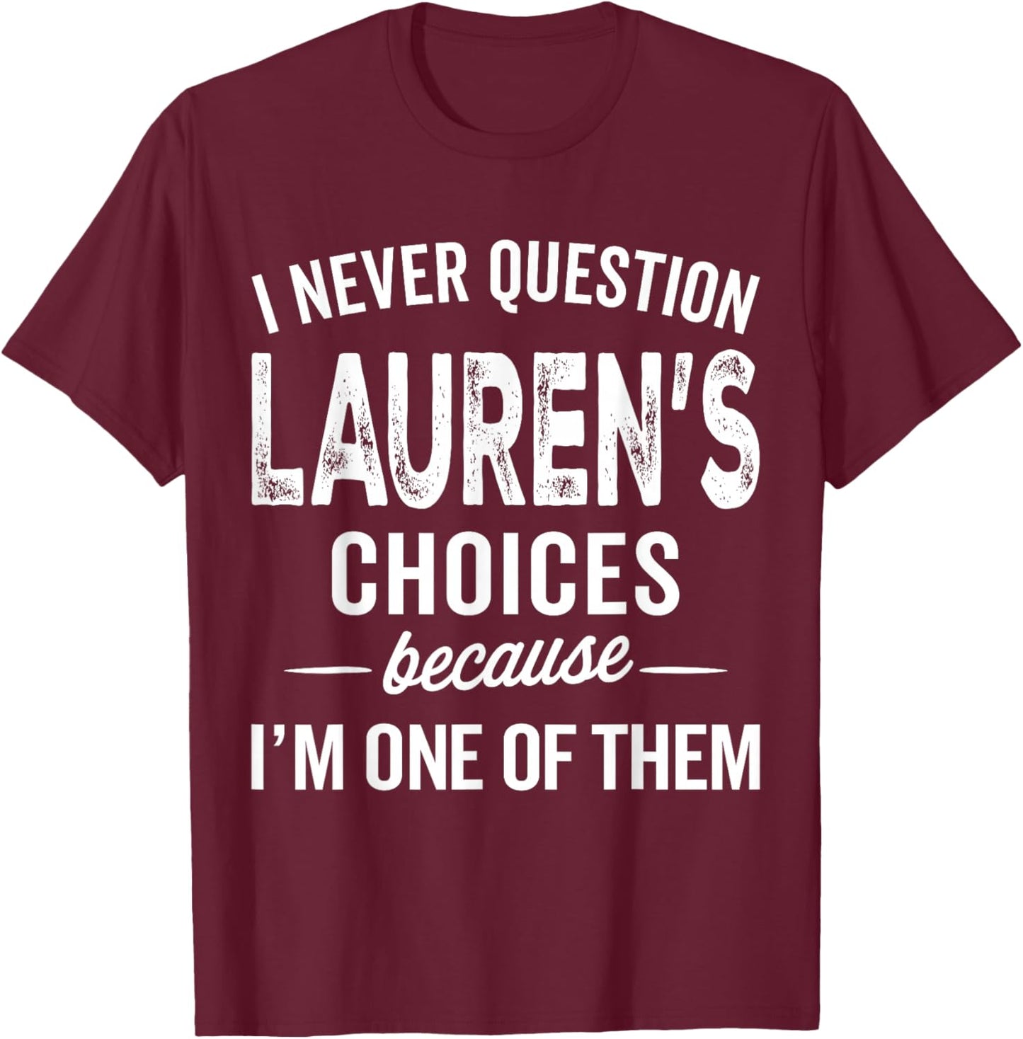 I Never Question Lauren’s Choices - Lauren Personalized Name T-Shirt - T-Shirt | Maroon