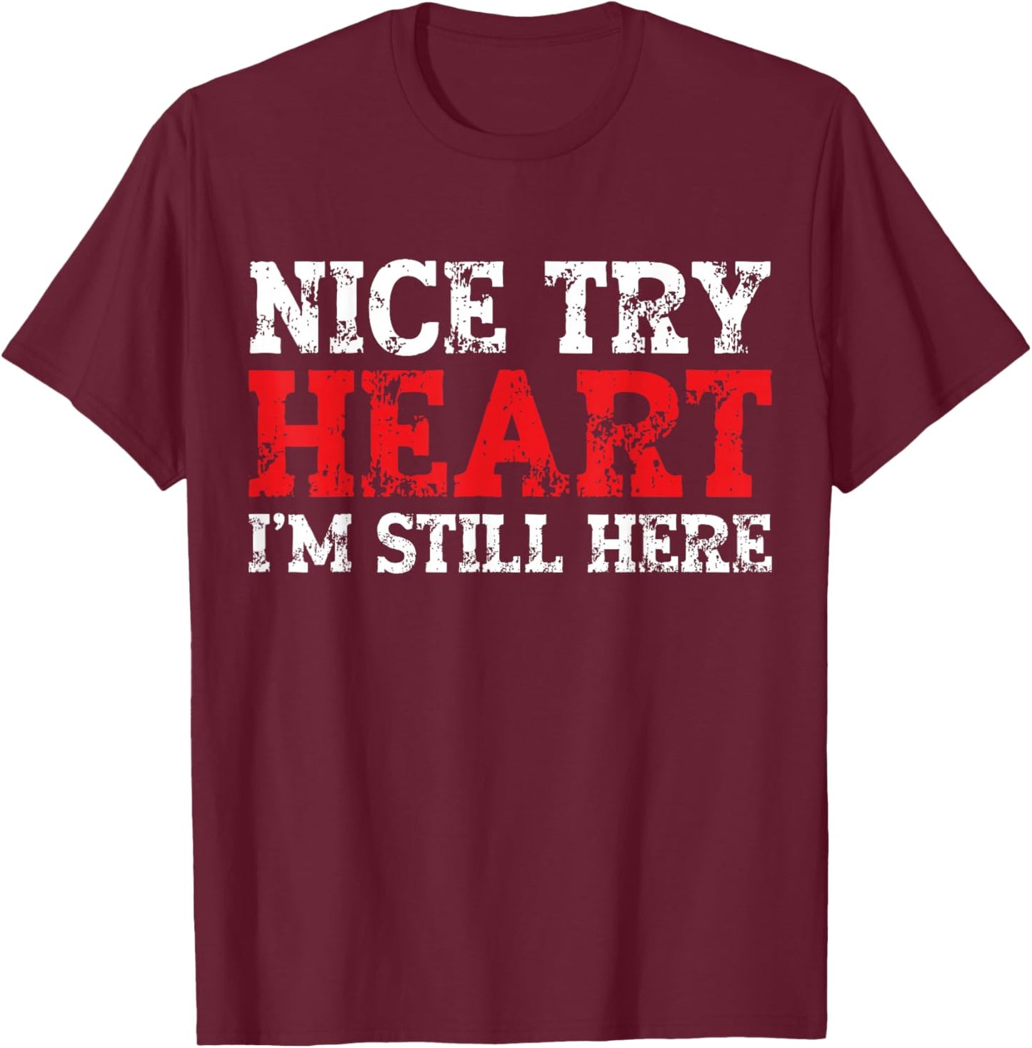 Nice Try Heart I'm Still Here Heart Attack Survivor T-Shirt - T-Shirt | Maroon