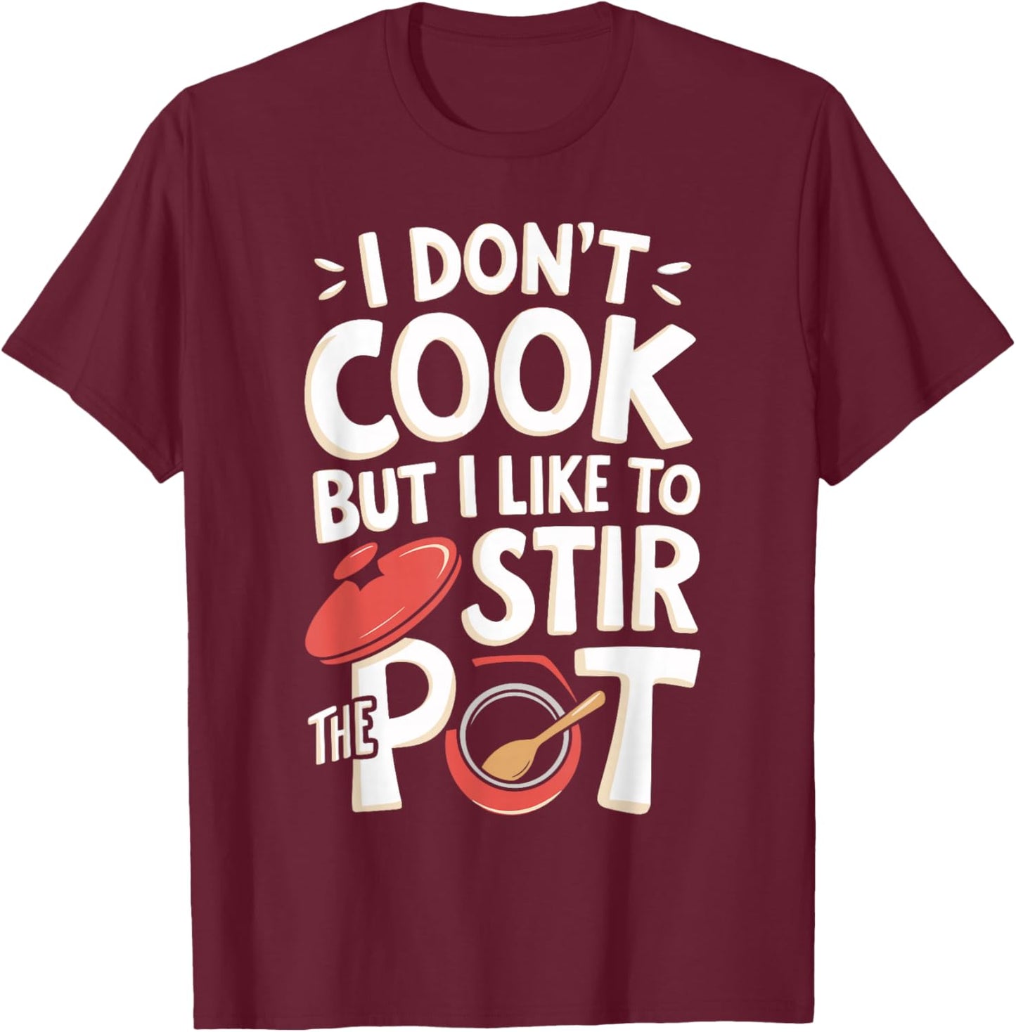 I Don't Cook But I Like To Stir The Pot T-Shirt - T-Shirt | Maroon