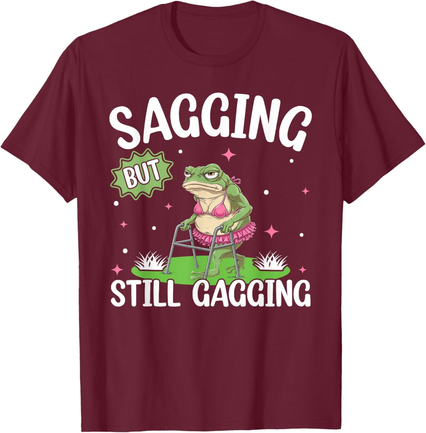 Funny Sagging But Still Gagging Funny Frog Lady Meme T-Shirt - T-Shirt | Maroon