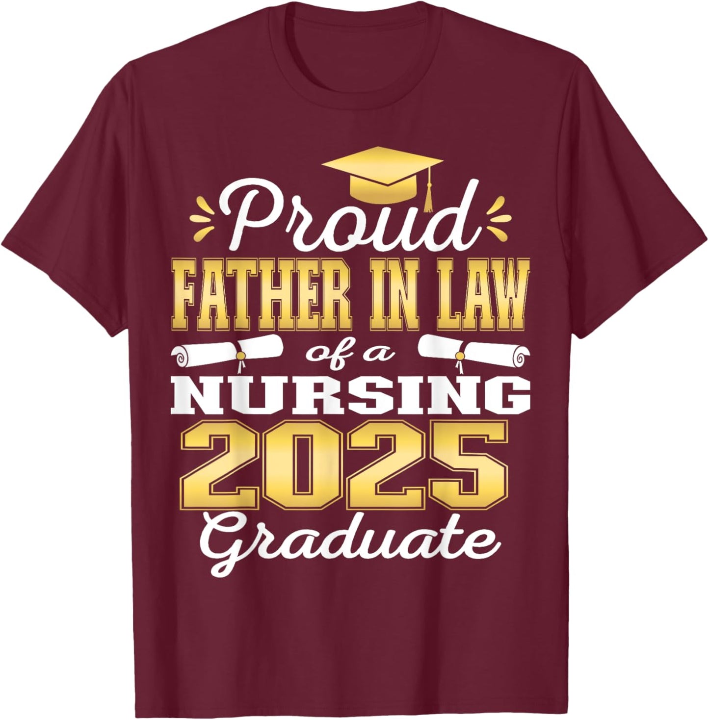 Proud Father In Law Class Of 2025 Nursing Graduate Nurse T-Shirt - T-Shirt | Maroon