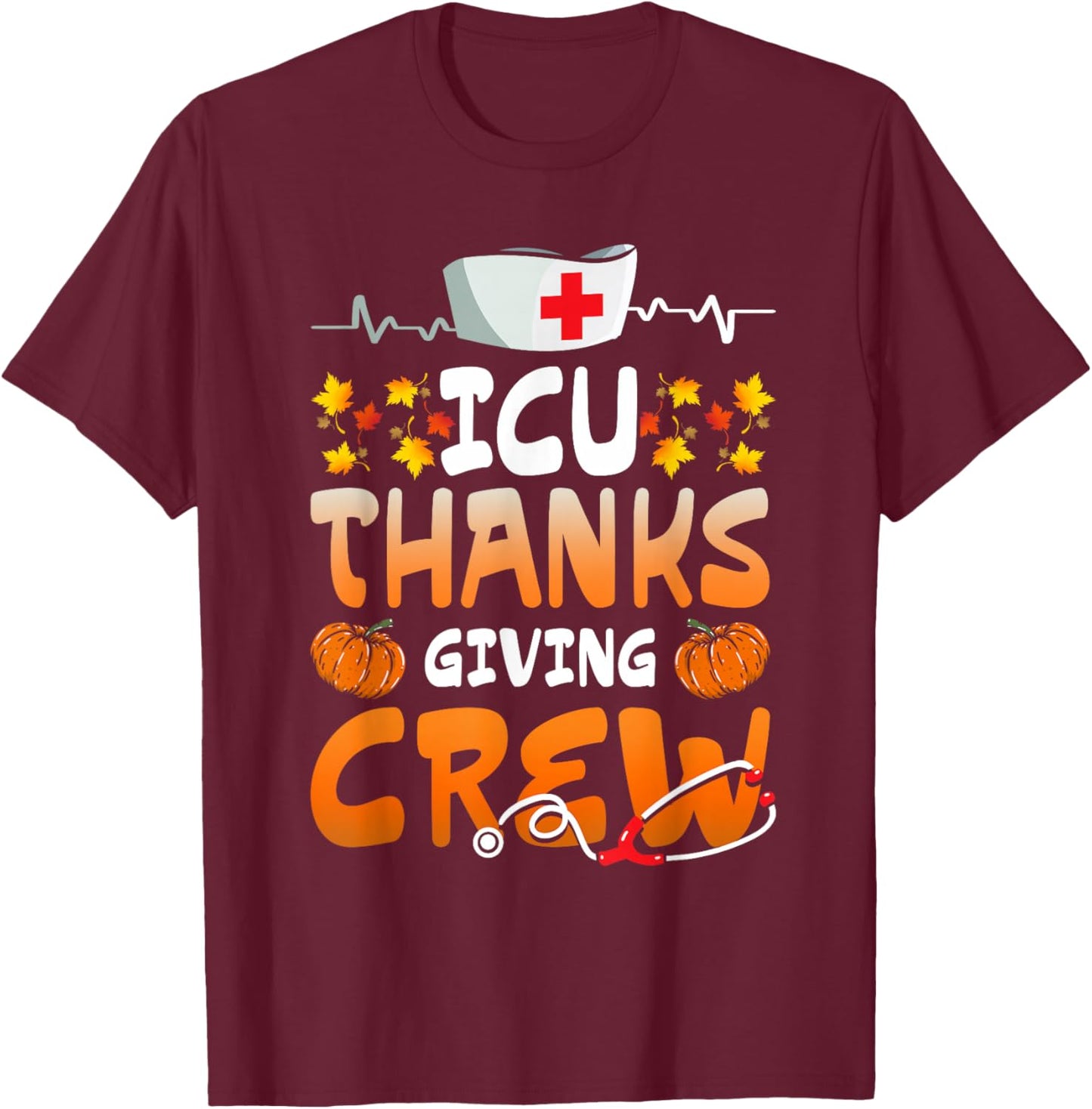 ICU Thanksgiving Crew Hospital Nurses Scrub Top Men Women T-Shirt - T-Shirt | Maroon