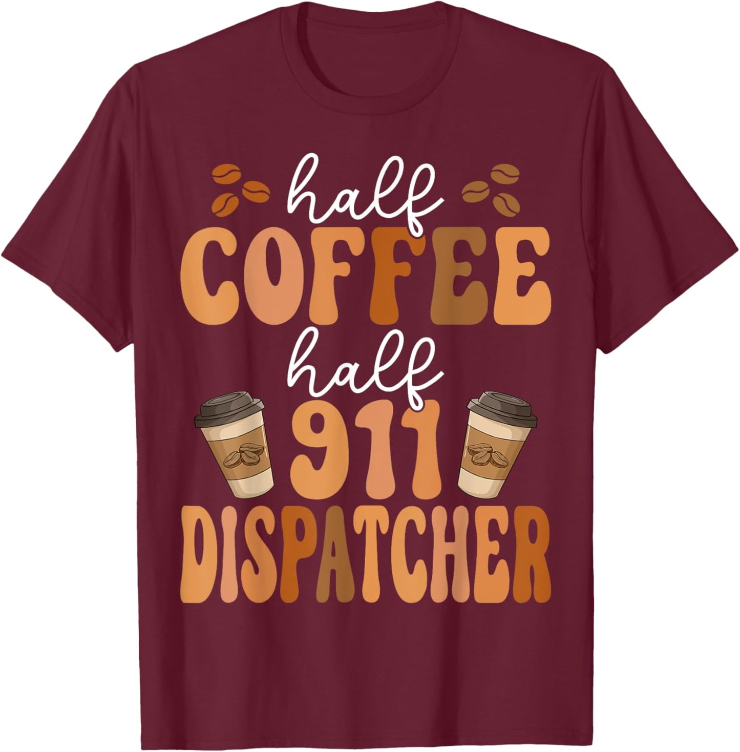 Emergency Call 911 Operator Half Coffee Half 911 Dispatcher T-Shirt - T-Shirt | Maroon