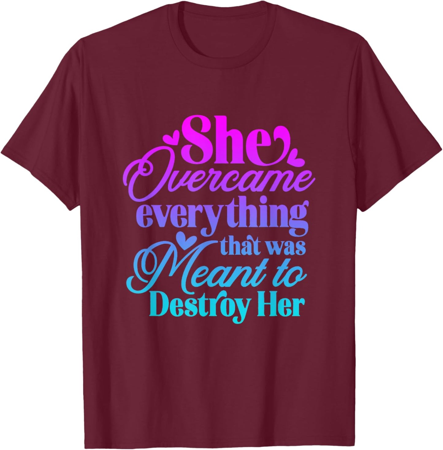 She Overcame Everything that was meant to destroy her T-Shirt - T-Shirt | Maroon