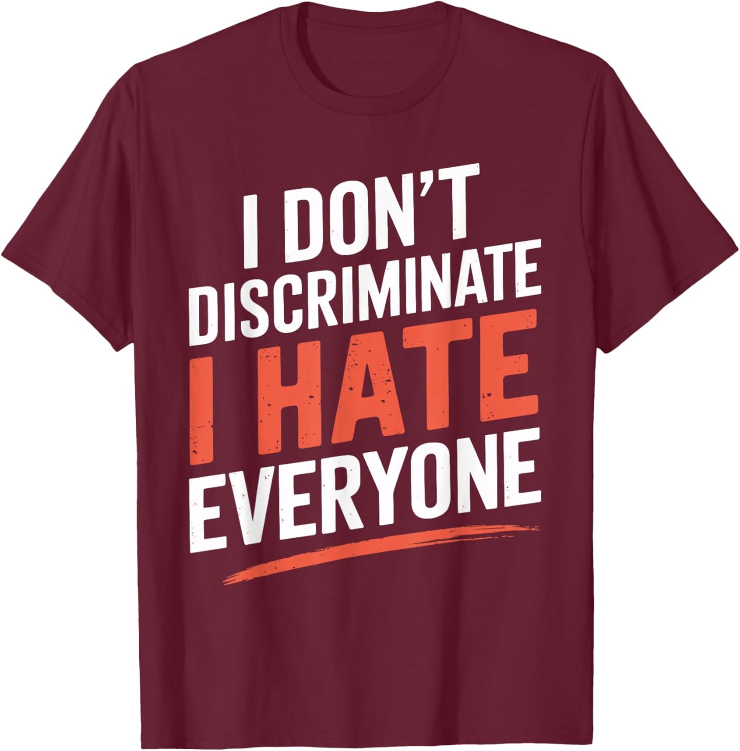 I Don't Discriminate I Hate Everyone Shirt – Funny Humor T-Shirt - T-Shirt | Maroon