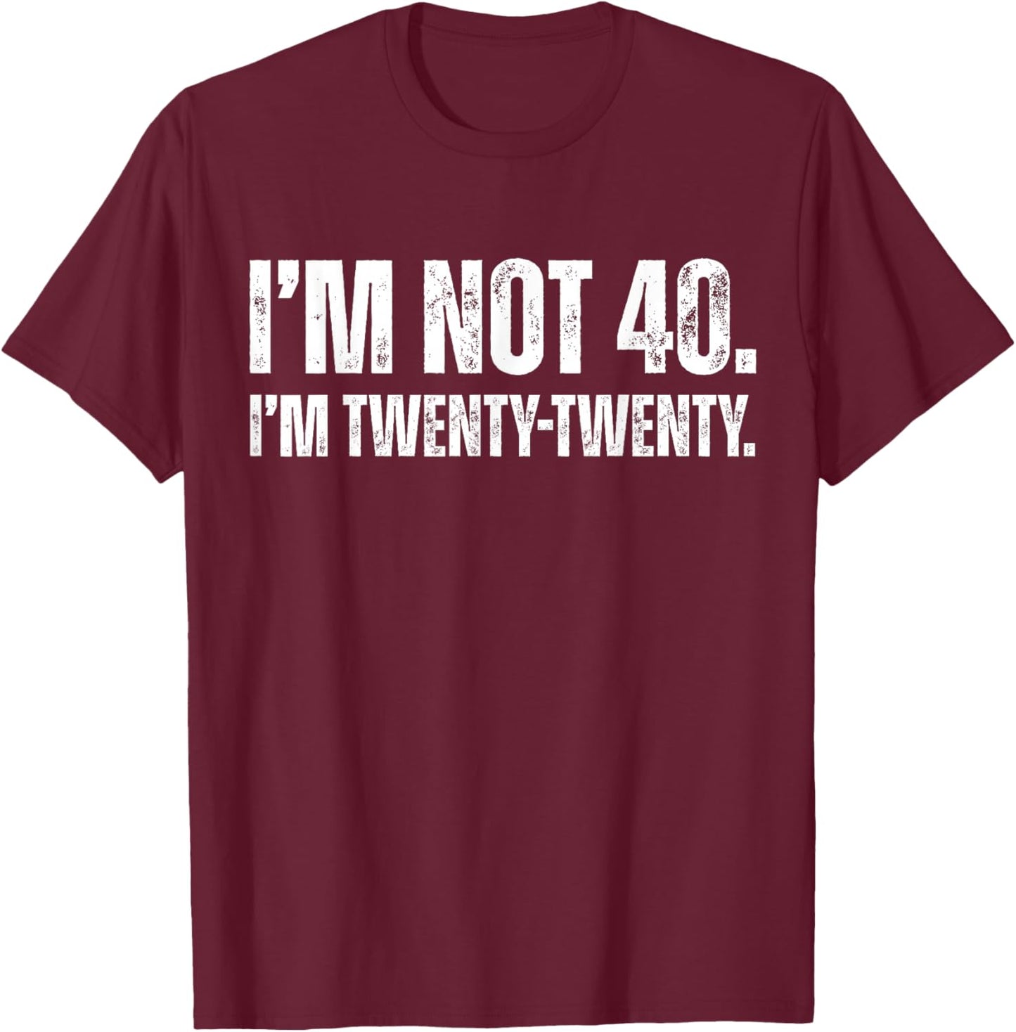 I’m Not 40 I’m Twenty Twenty Funny 40th Birthday T-Shirt - T-Shirt | Maroon