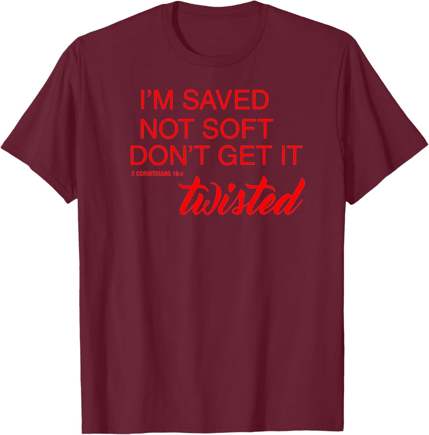 BelleAmeDesigns Saved Not Soft Don't Get It Twisted , Small, Black T-Shirt - T-Shirt | Maroon