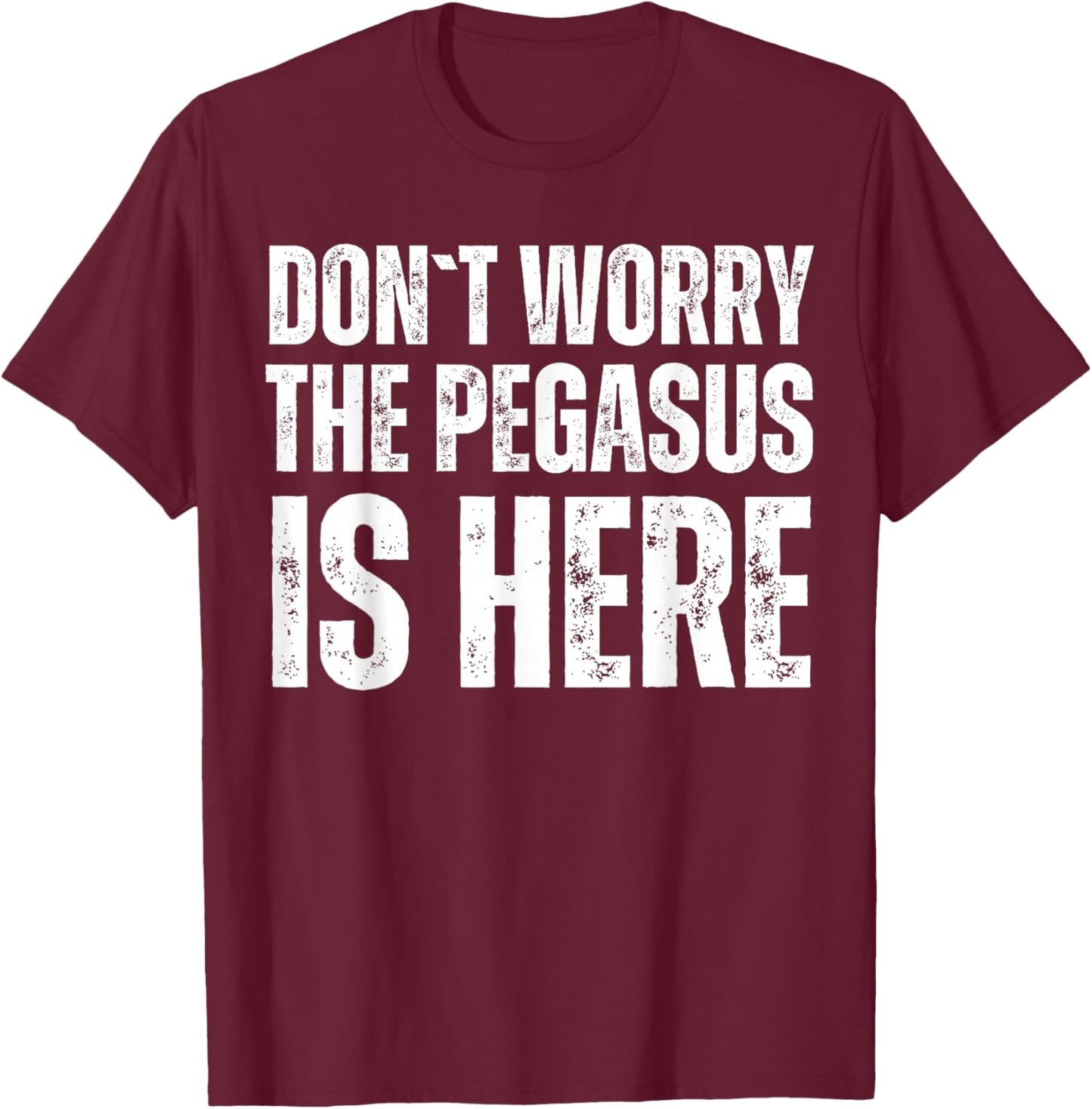 Dont Worry The Pegasus Is Here T-Shirt - T-Shirt | Maroon