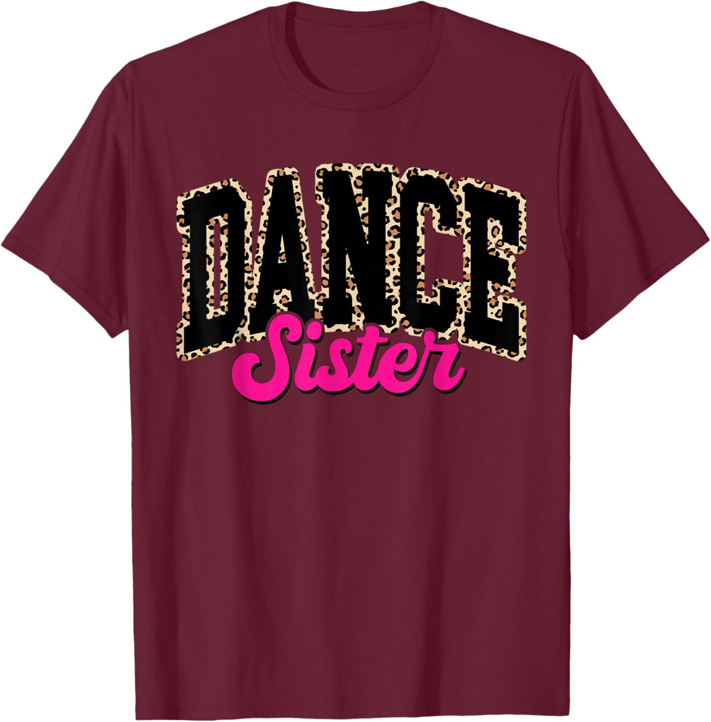 Dance Sister Leopard Dancing Sis Life Girls Women Dancer T-Shirt - T-Shirt | Maroon