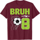 Funny Bruh I'm 8 Soccer 8th Birthday 8 Years Old T-Shirt - T-Shirt | Maroon