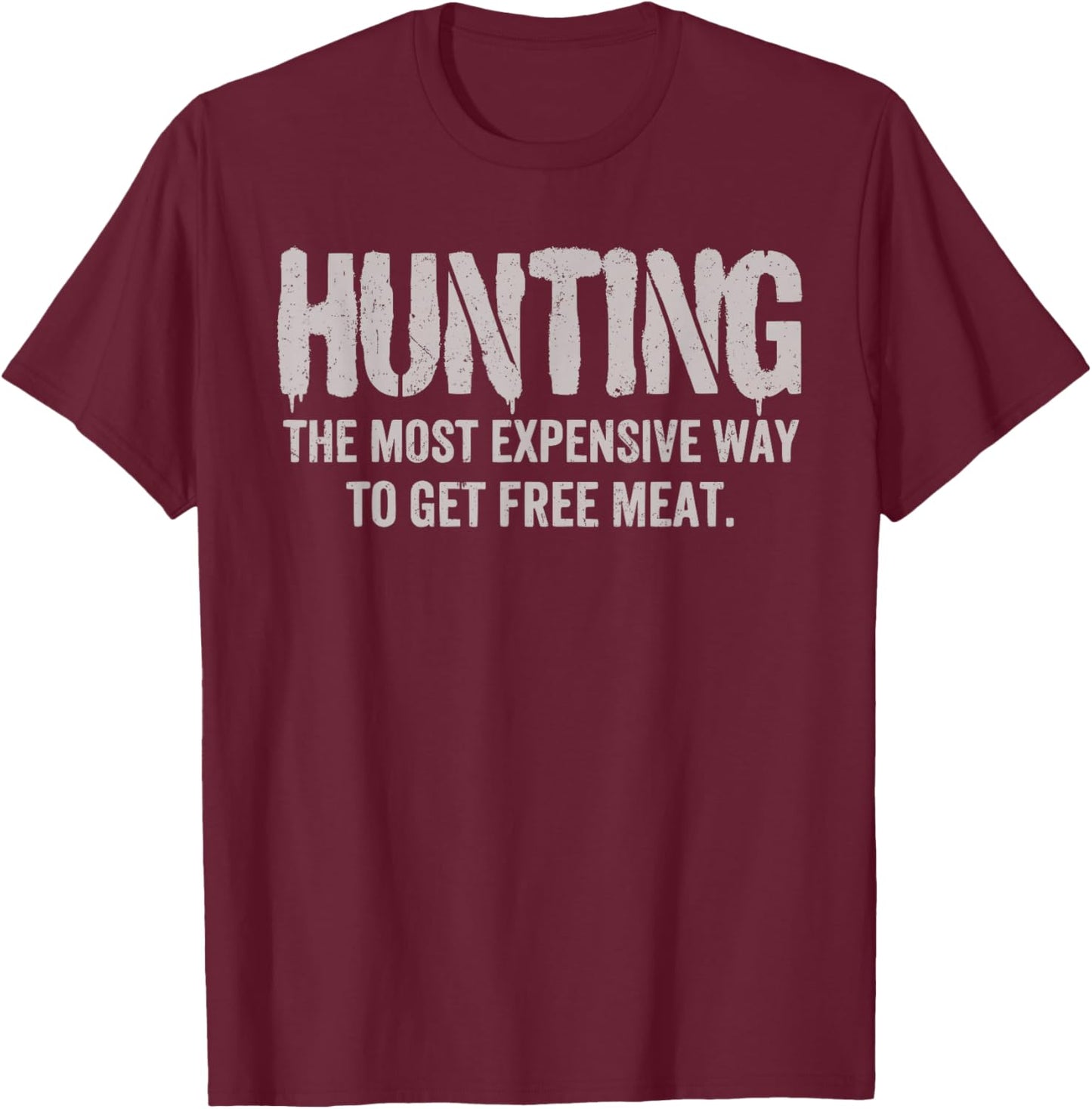 Hunting The Most Expensive Way to Get Free Meat Sarcastic T-Shirt - T-Shirt | Maroon