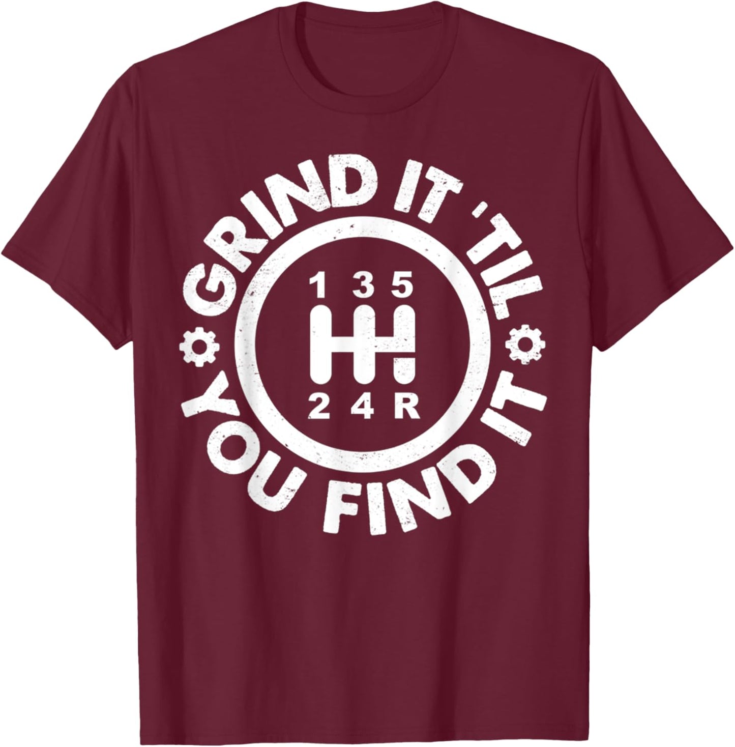 Grind It 'Til You Find It Manual Transmission Humor T-Shirt - T-Shirt | Maroon
