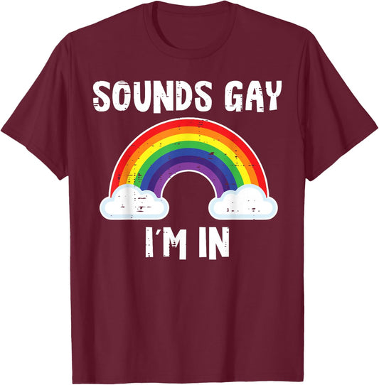 Sounds Gay Im in Rainbow Funny LGBTQ Pride Flag Men Women T-Shirt - T-Shirt | Maroon