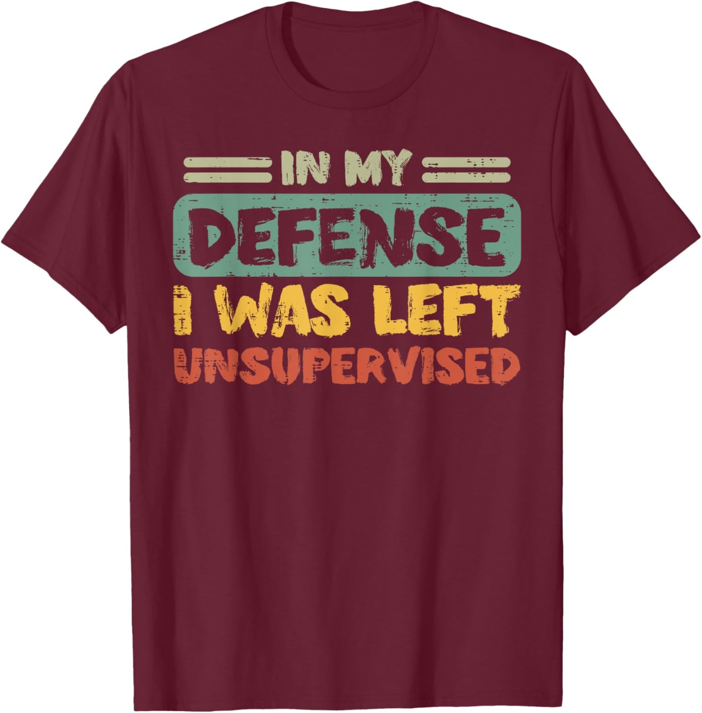 My Defense Was Left Unsupervised Funny Saying Men Kids Women T-Shirt - T-Shirt | Maroon