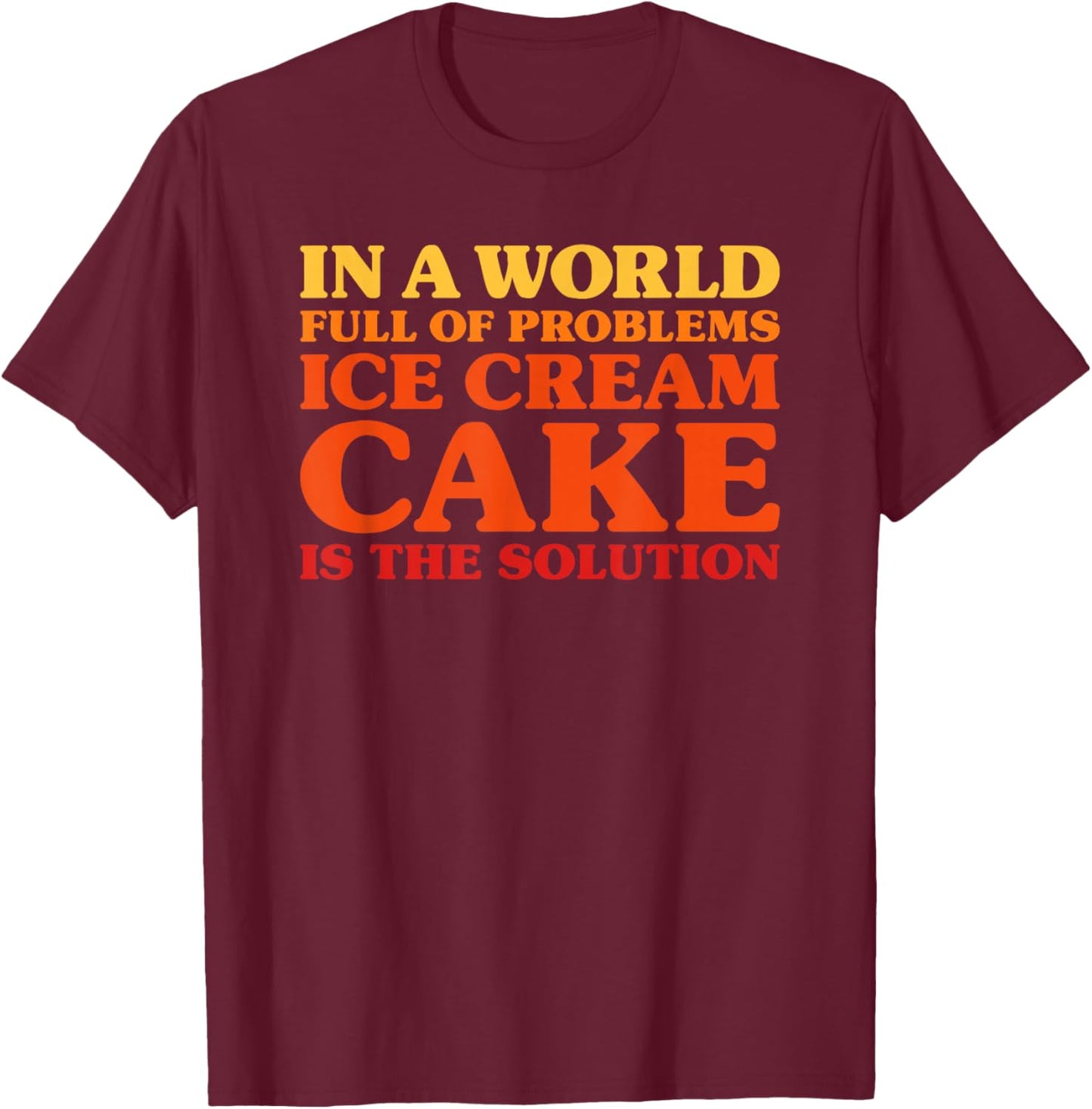 Ice Cream Cake I Love Ice Cream Cake Funny Ice Cream Cake T-Shirt - T-Shirt | Maroon