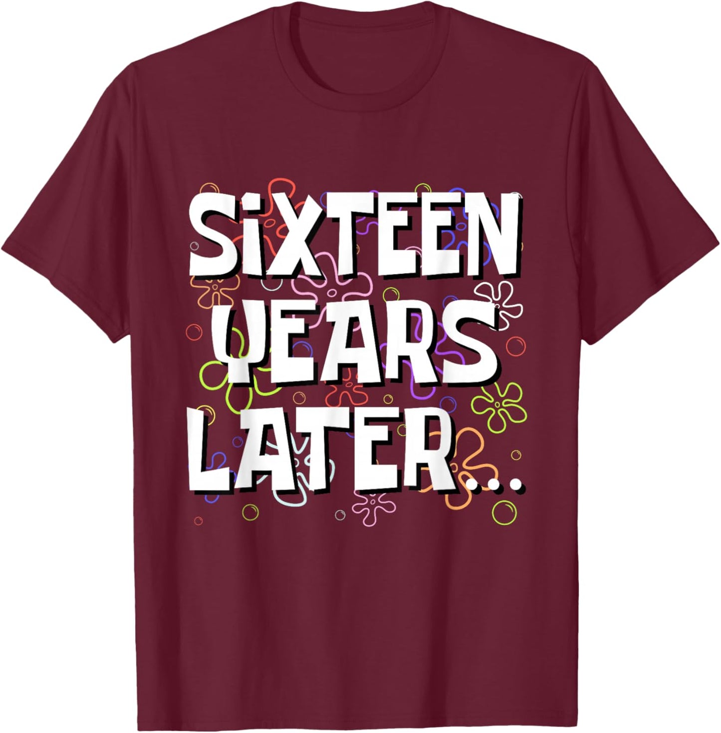 Sixteen Years Later Funny Meme 16 Year Old 16th Birthday T-Shirt - T-Shirt | Maroon