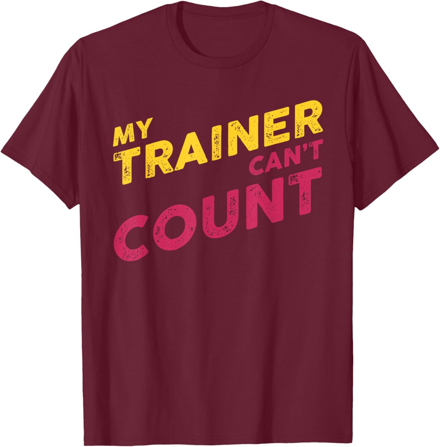 My Trainer Can't Count Funny Gym Workout T-Shirt - T-Shirt | Maroon