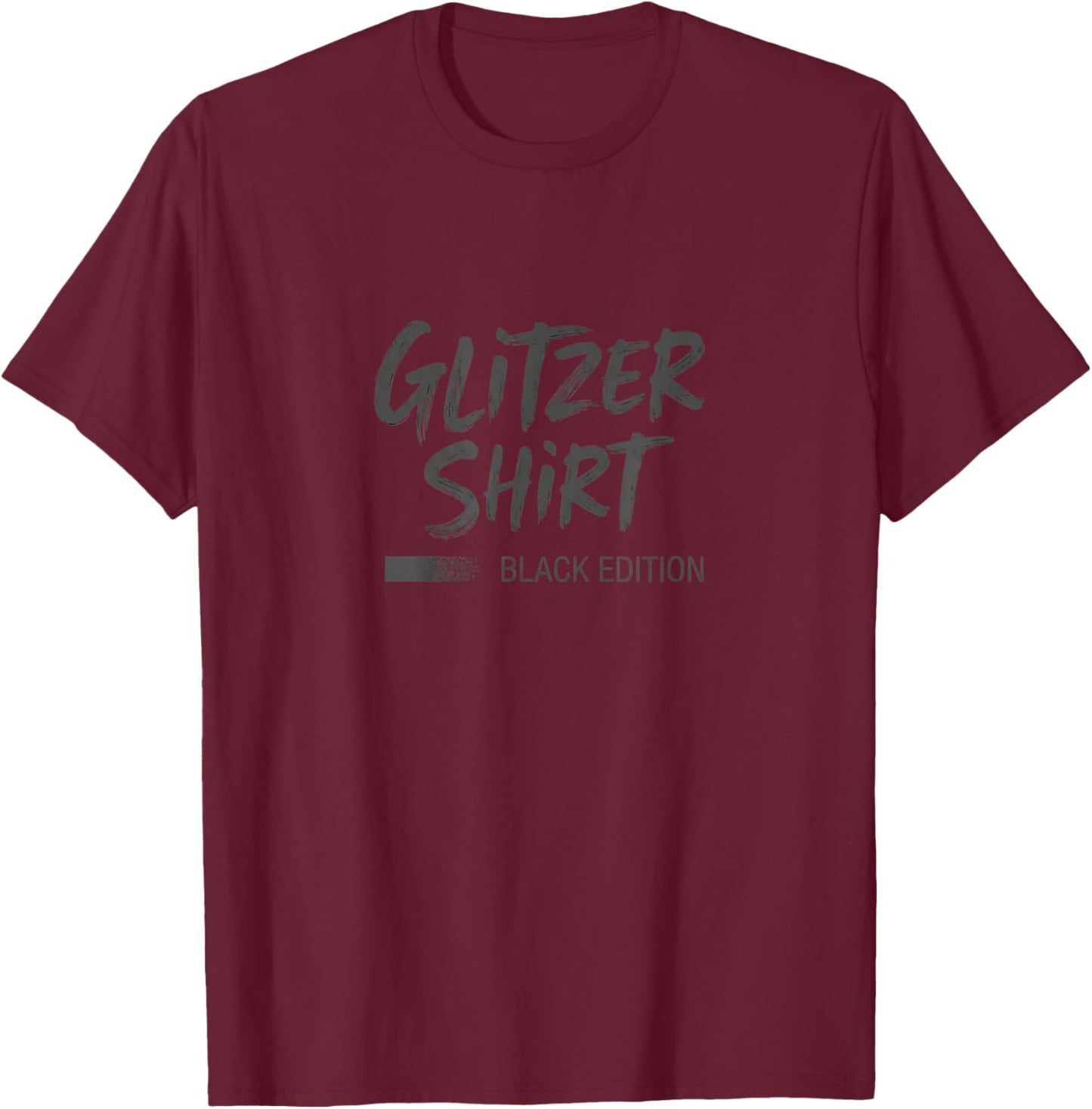 Glitter Shirt Black Edition Funny Saying Fun Gift T-Shirt - T-Shirt | Maroon
