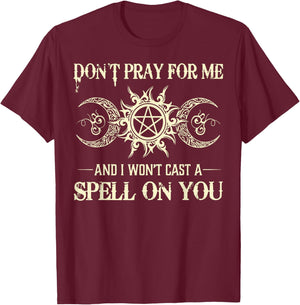 Don't Pray for Me and I Won't Cast a Spell on You T-Shirt - T-Shirt | Maroon