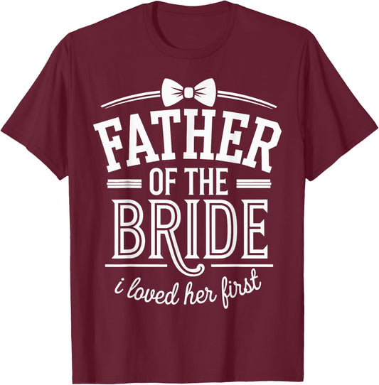 Father Of The Bride I Loved Her First T-Shirt - T-Shirt | Maroon