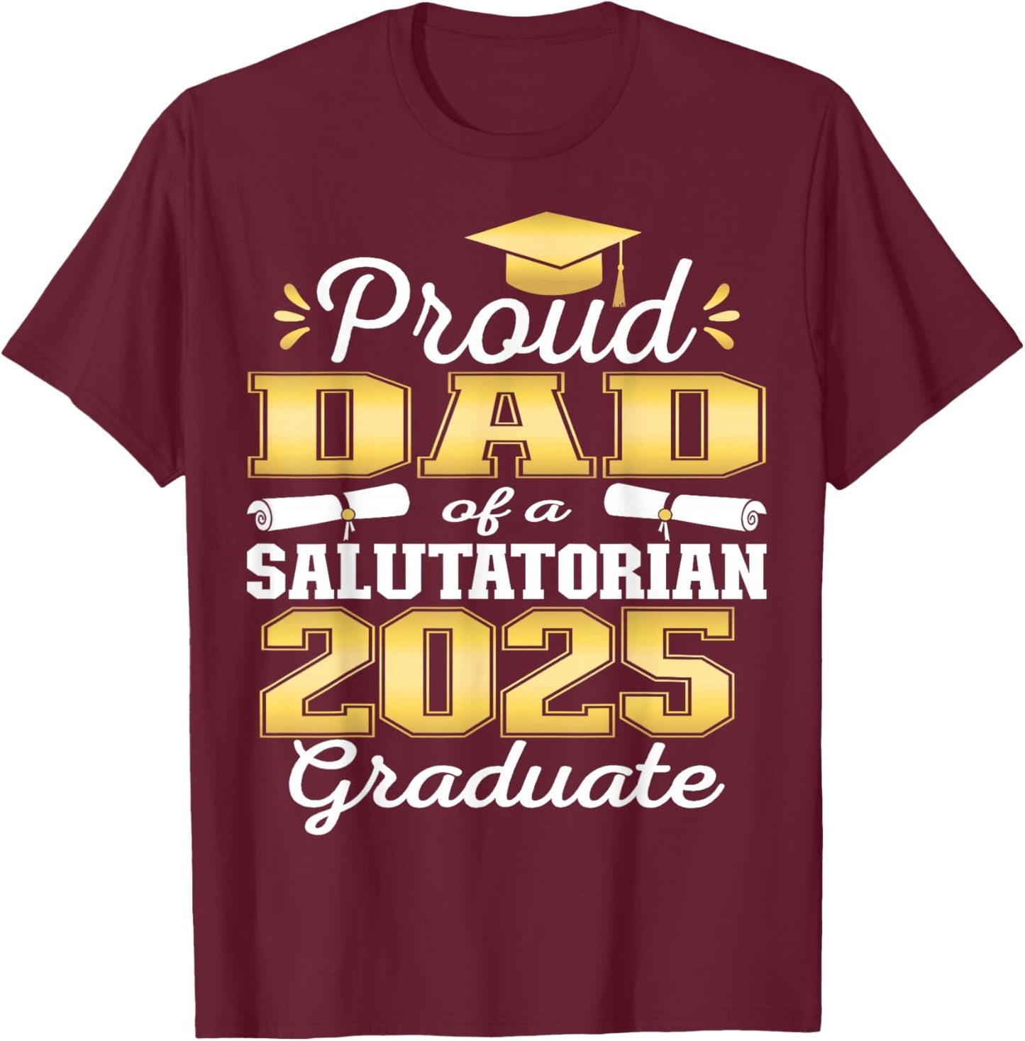 Proud Dad of 2025 Salutatorian Graduate 25 T-Shirt - T-Shirt | Maroon