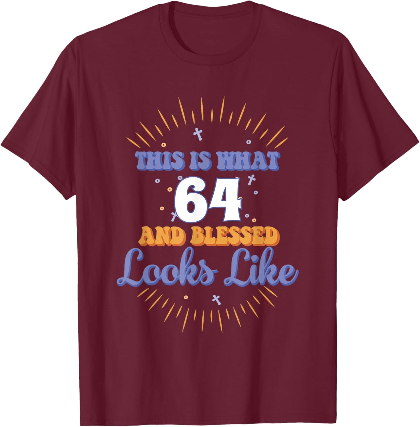 This Is What 64 And Blessed Looks Like 64th Birthday T-Shirt - T-Shirt | Maroon