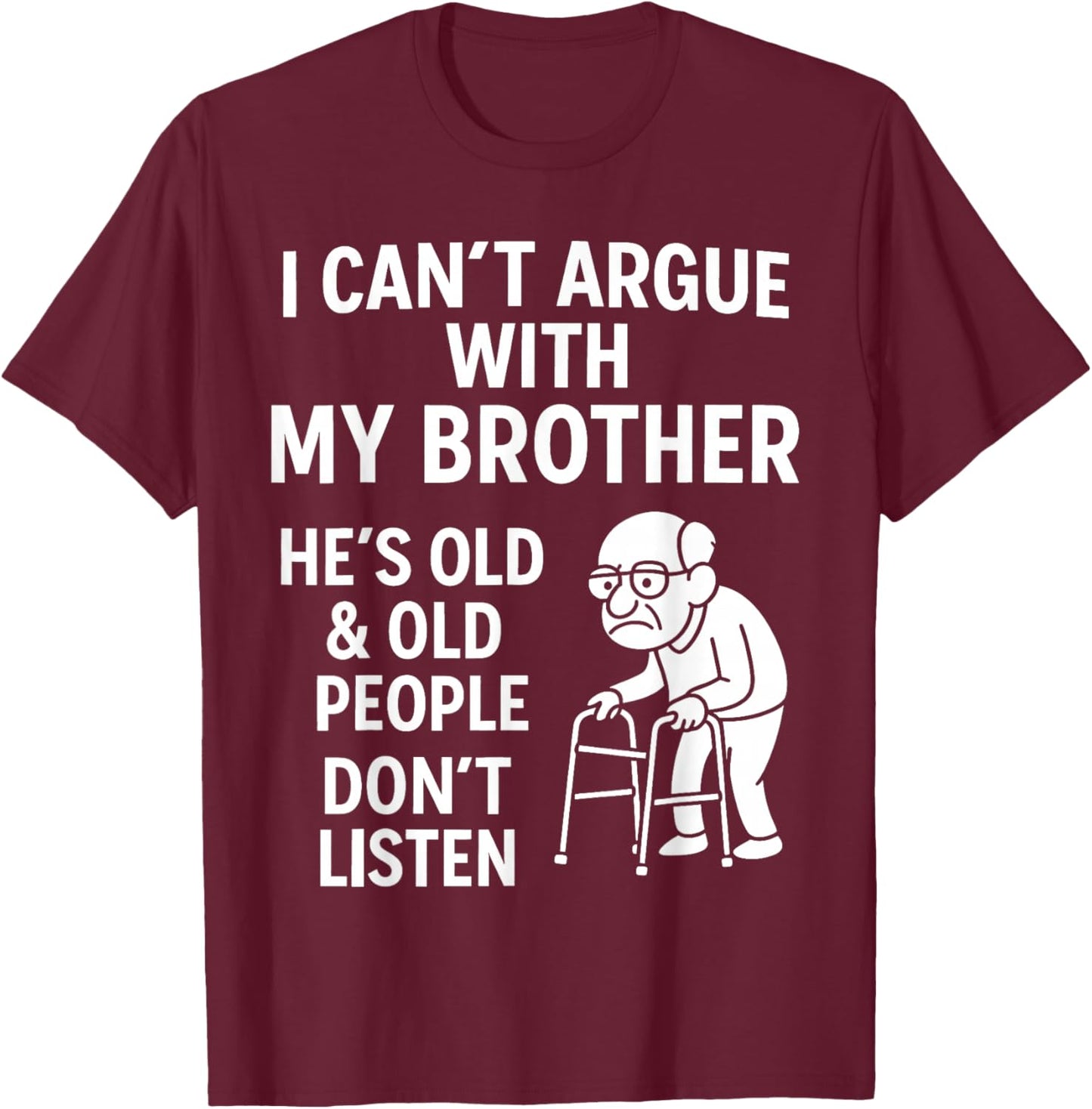 I Can't Argue with My Brother He Old Old People Don't Listen T-Shirt - T-Shirt | Maroon