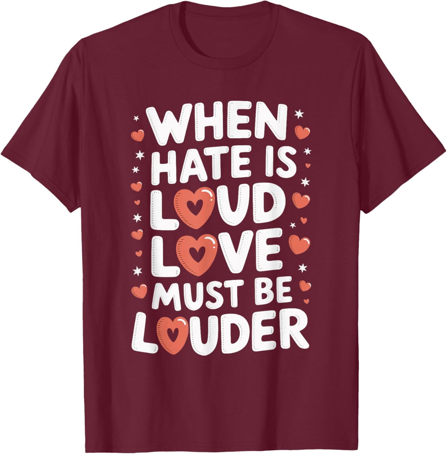When Hate Is Loud Love Must Be Louder T-Shirt - T-Shirt | Maroon
