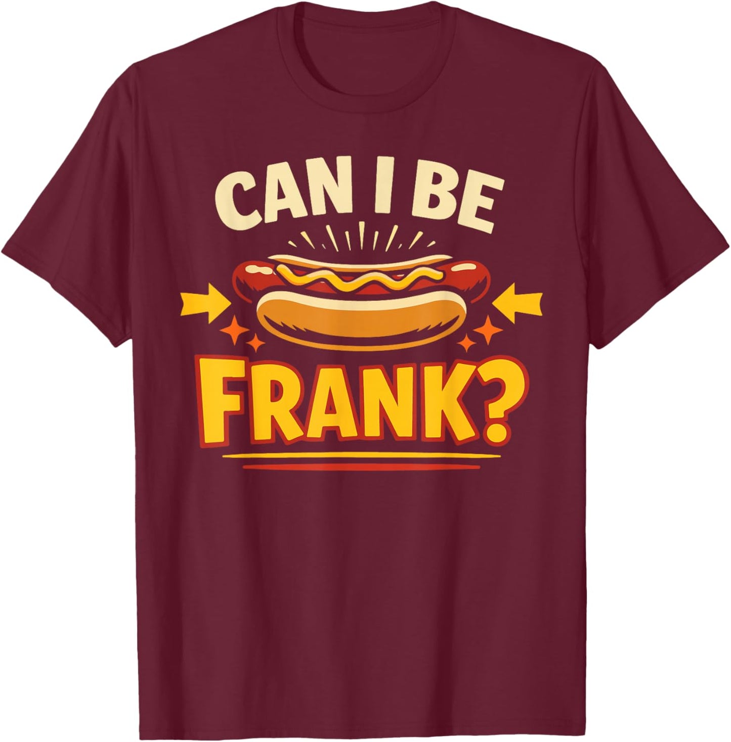 Hot Dog Adult Pun Can I Be Frank? T-Shirt - T-Shirt | Maroon