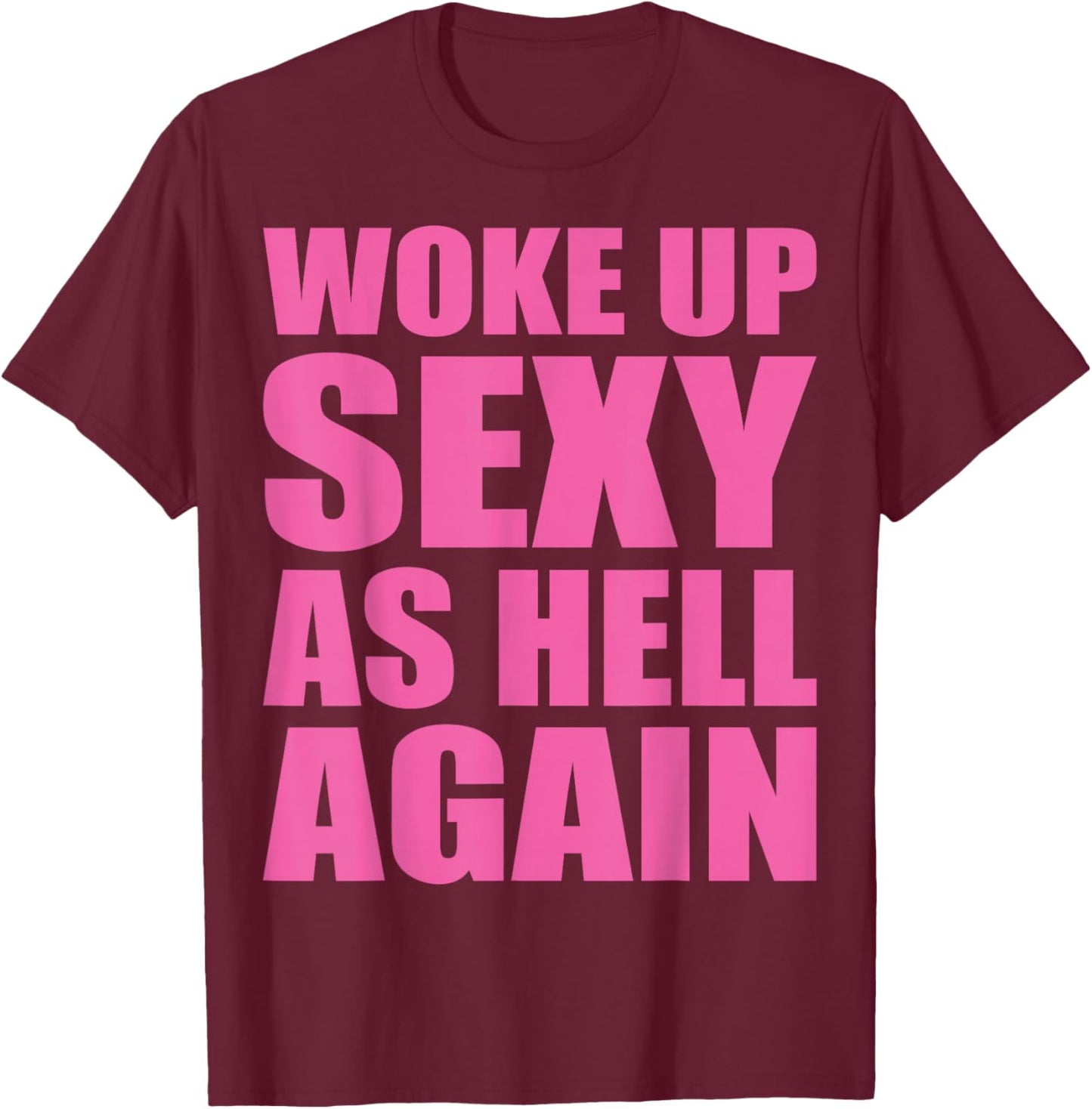 I Woke Up Sexy As Hell Again Funny Sarcastic Women Saying T-Shirt - T-Shirt | Maroon