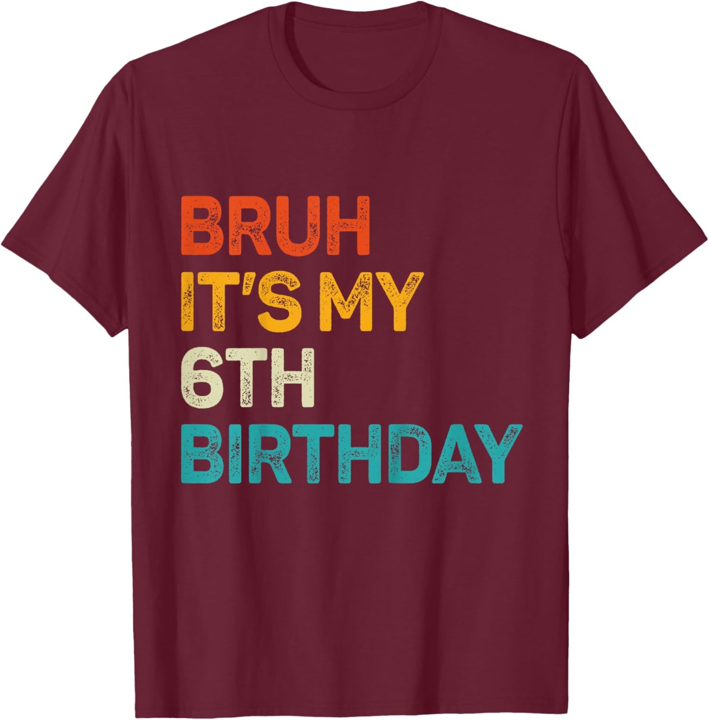 Bruh It's My 6th Birthday Six Bday 6yr Old Birthday Boy Girl T-Shirt - T-Shirt | Maroon