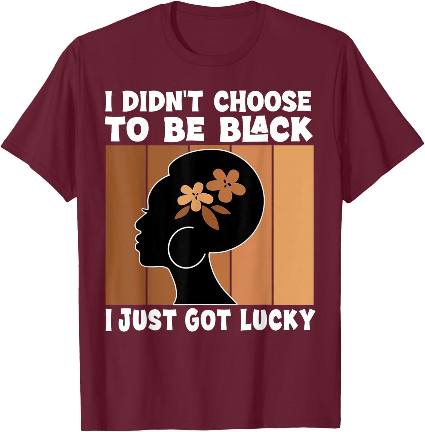 I Didn't Choose To Be Black I'm Just Lucky Black Melanin T-Shirt - T-Shirt | Maroon