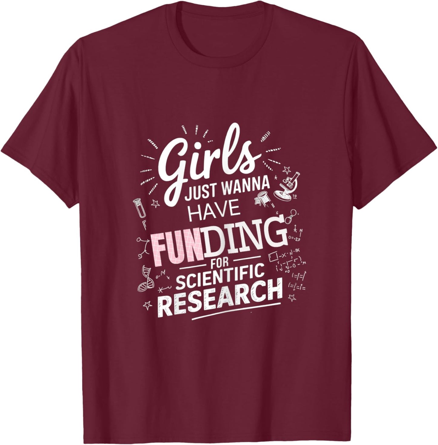 Girls Just Wanna Have Funding For Scientific Research T-Shirt - T-Shirt | Maroon