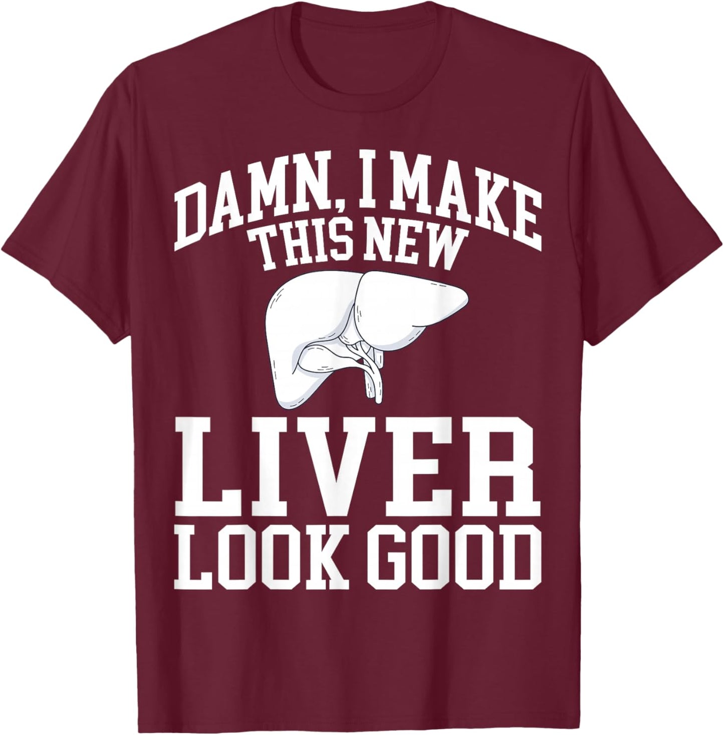 I Make This New Liver Look Good - Liver Transplant Survivor T-Shirt - T-Shirt | Maroon