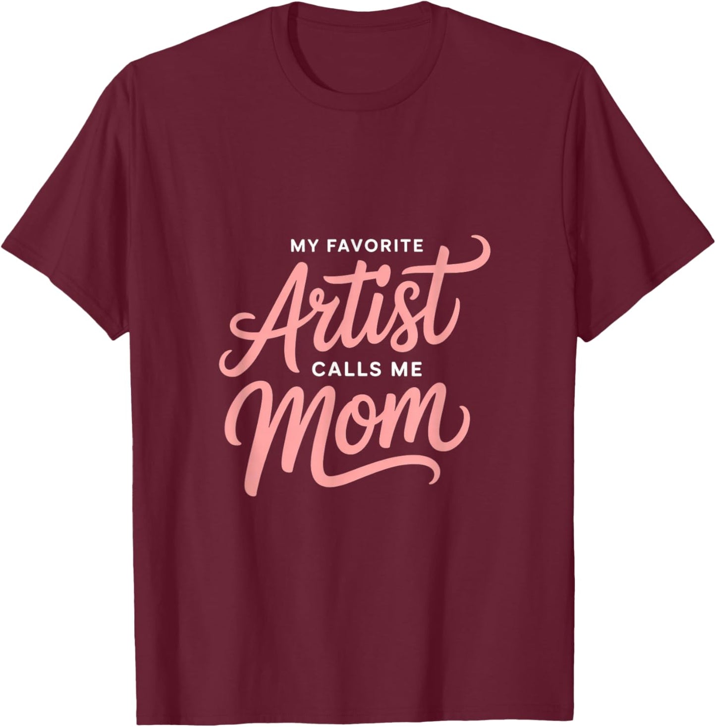 My Favorite Artist Calls Me Mom T-Shirt - T-Shirt | Maroon
