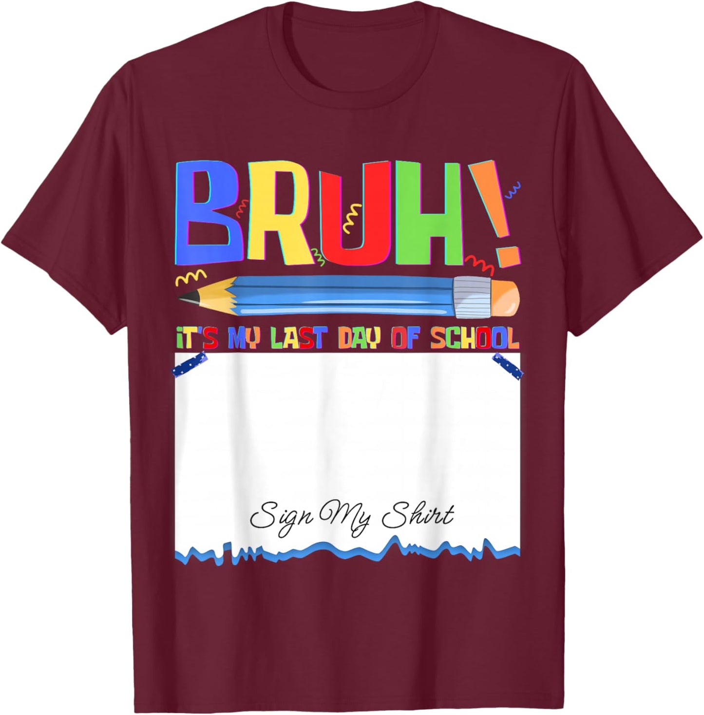 Bruh Its My Last Day of School Autograph Student Sign My T-Shirt - T-Shirt | Maroon