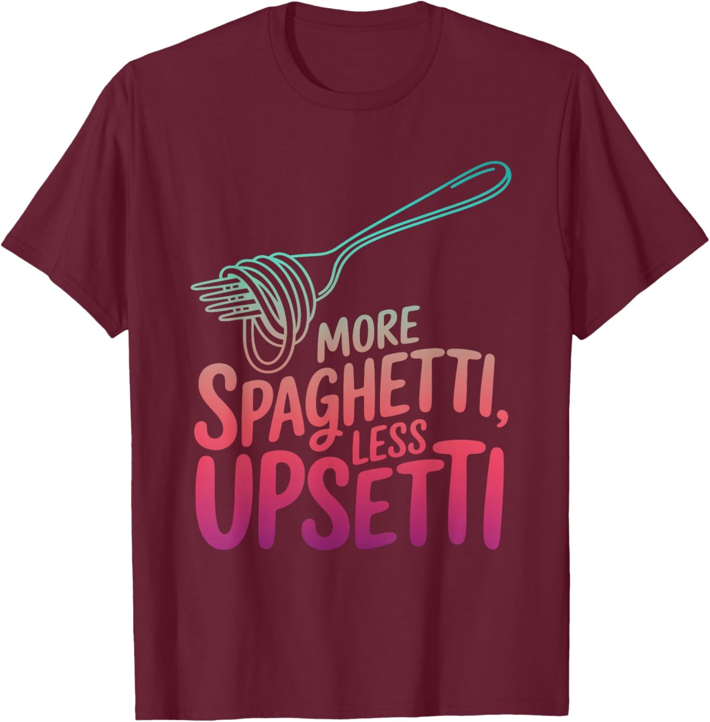 Spaghetti Lovers More Spaghetti Less Upsetti Kids Women T-Shirt - T-Shirt | Maroon