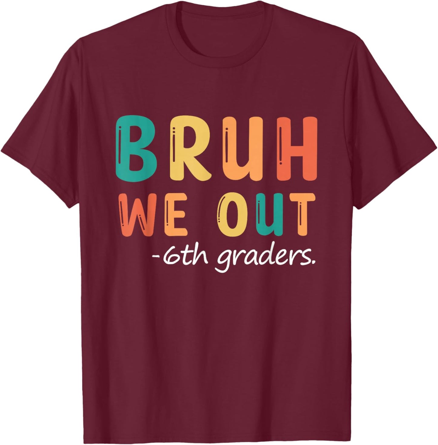 Bruh We Out 6th Graders Sixth Grade Graduation T-Shirt - T-Shirt | Maroon