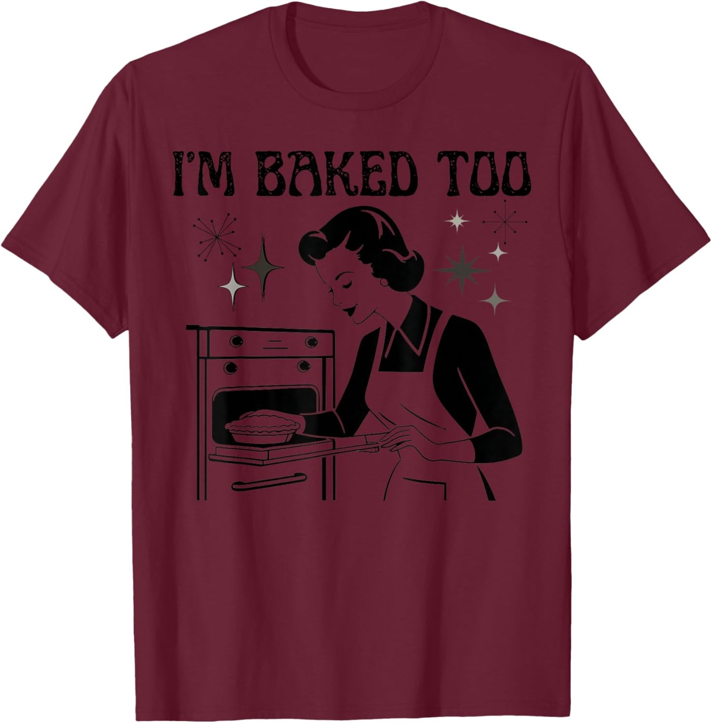I'm Baked Too Funny Kitchen Women's Humor Retro Style T-Shirt - T-Shirt | Maroon
