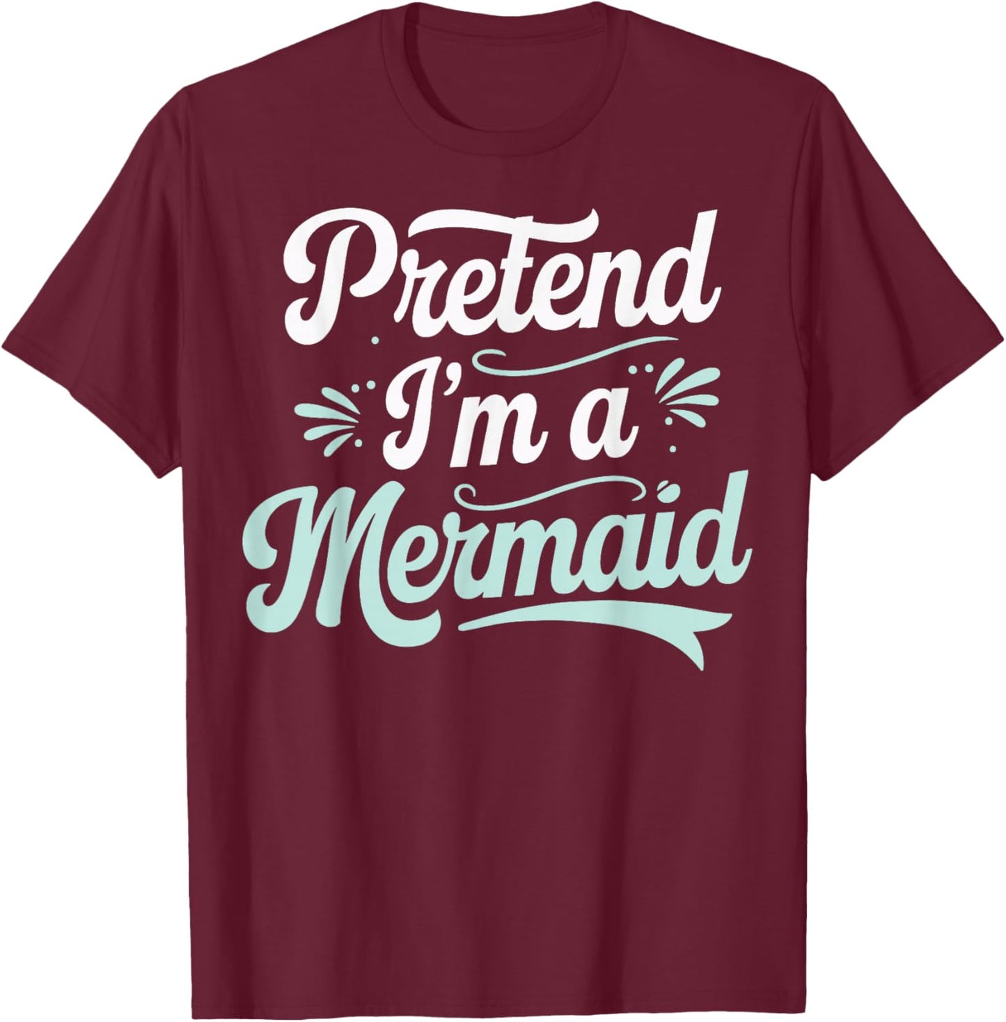 Pretend I'm A Mermaid T-Shirt - T-Shirt | Maroon