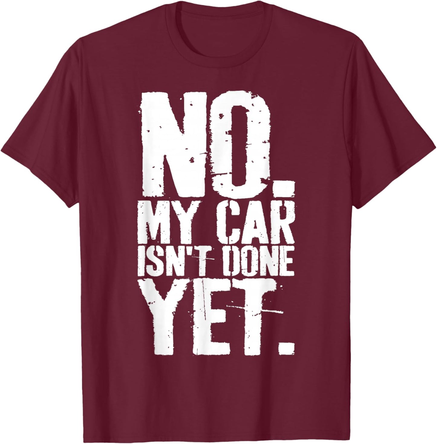 Grunge No My Car is Not Done Yet Funny Mechanic Garage Guy T-Shirt - T-Shirt | Maroon