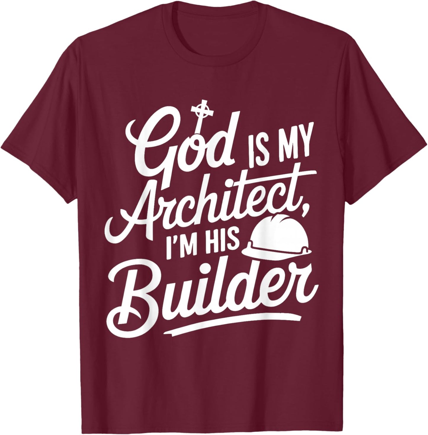 God Is My Architect I'm His Builder T-Shirt - T-Shirt | Maroon