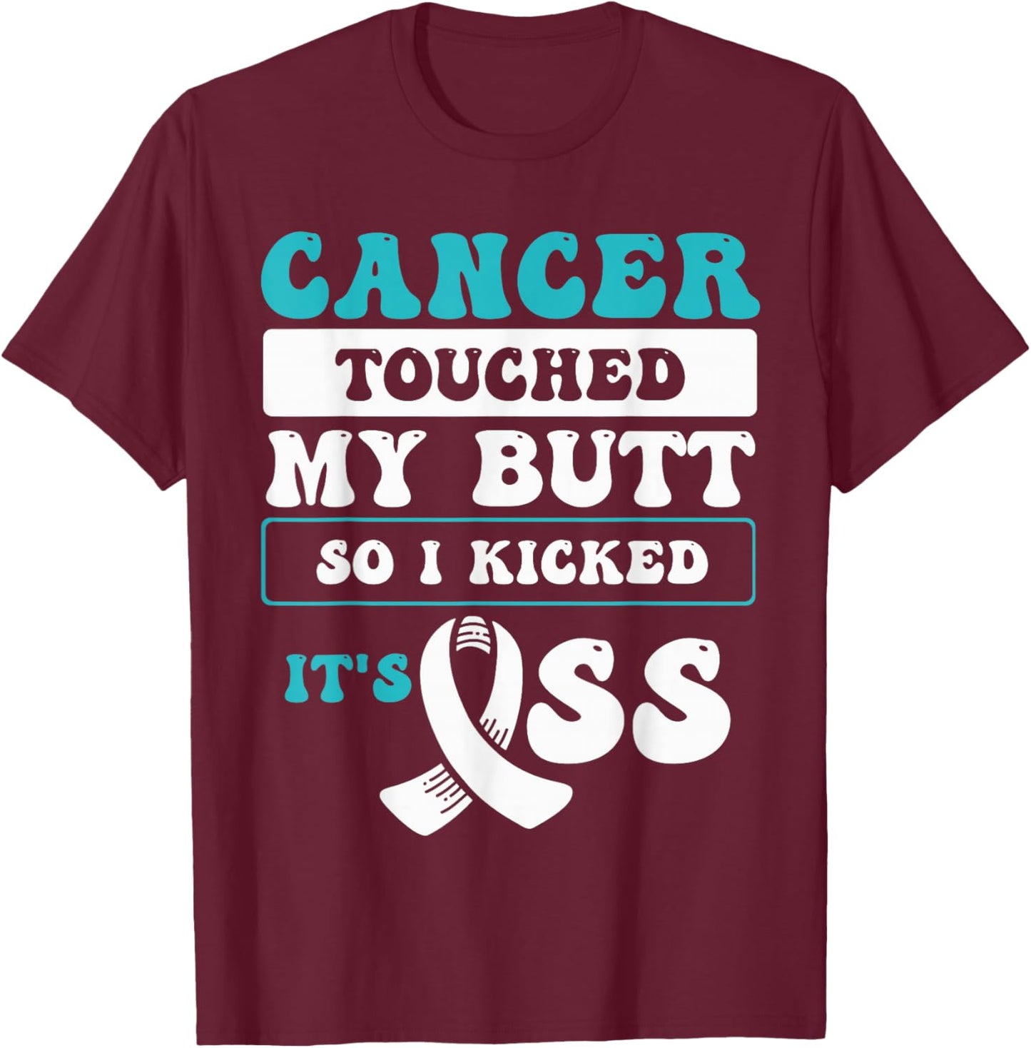 Cancer Touched My Butt So I Kicked It's Ass T-Shirt - T-Shirt | Maroon