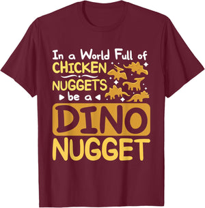 In a World full of chicken nuggets be a dino nugget T-Shirt - T-Shirt | Maroon