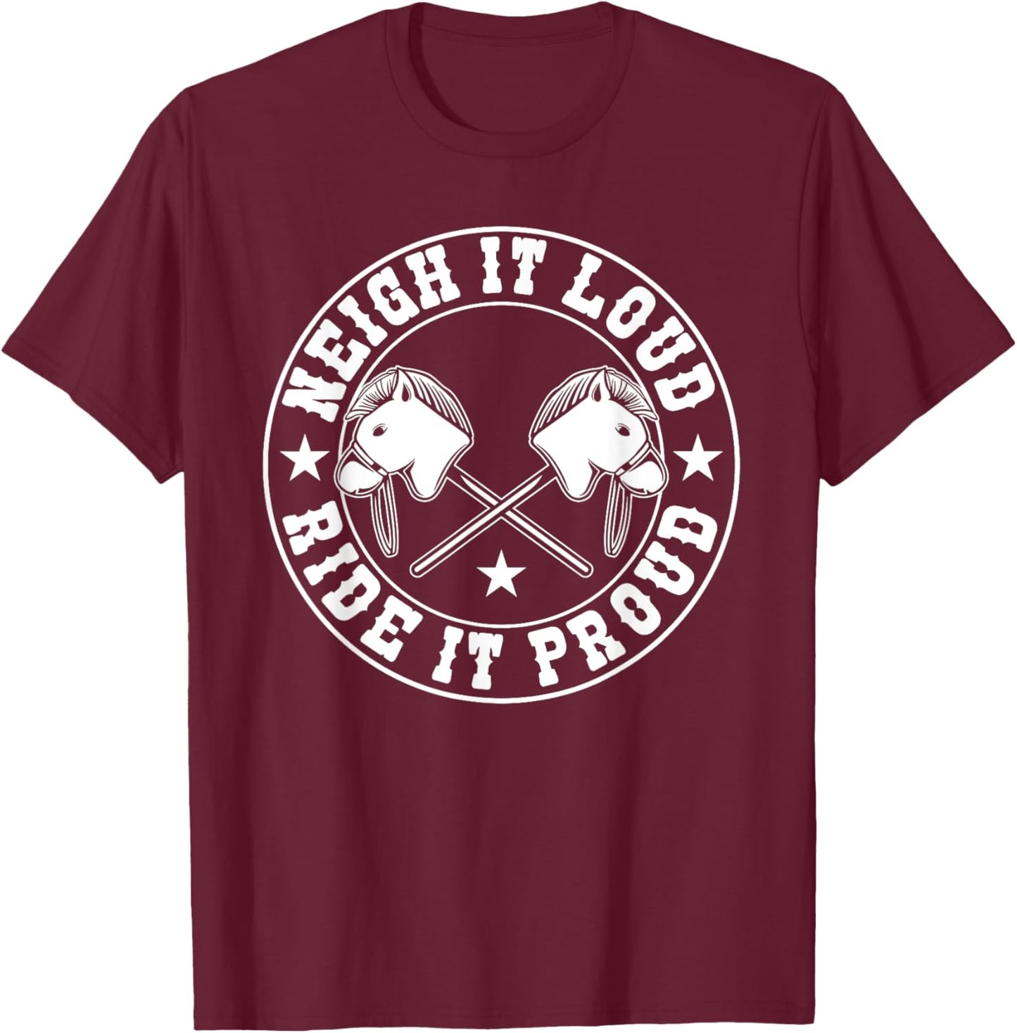 Hobby Horse Neigh It Loud Ride It Proud Hobby Horsing T-Shirt - T-Shirt | Maroon