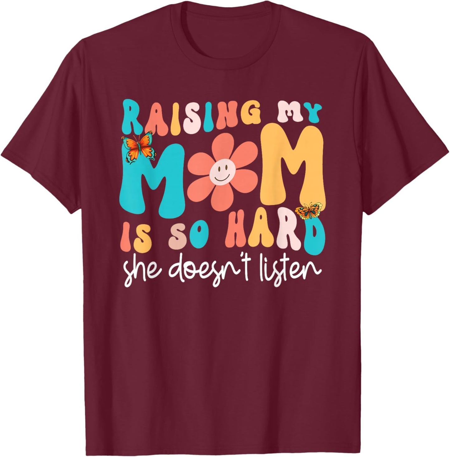 Raising My Mom Is So Hard She Doesn't Listen Funny Daughter T-Shirt - T-Shirt | Maroon